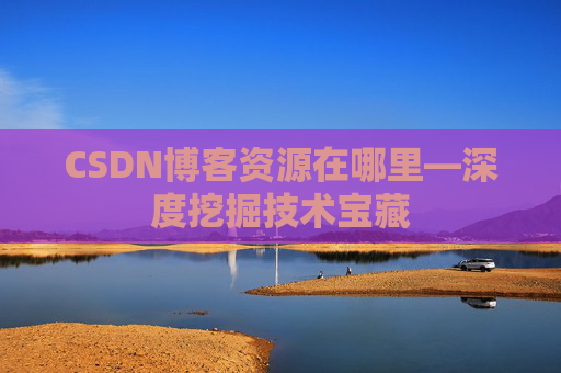 CSDN博客资源在哪里—深度挖掘技术宝藏